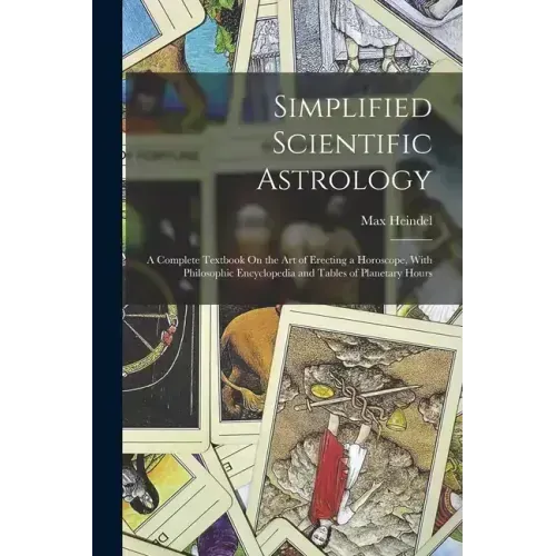 Simplified Scientific Astrology: A Complete Textbook On the Art of Erecting a Horoscope, With Philosophic Encyclopedia and Tables of Planetary Hours - Paperback