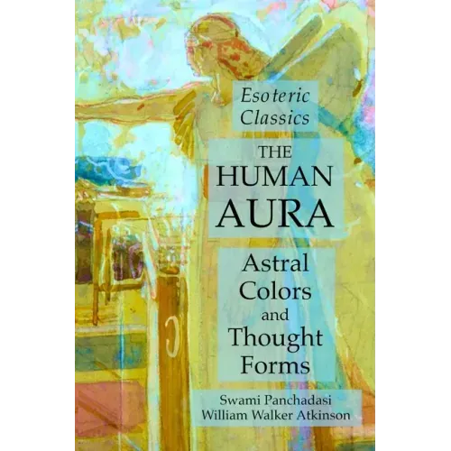 The Human Aura: Astral Colors and Thought Forms: Esoteric Classics - Paperback