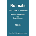Retreats - Fast Track to Freedom - A Guide for Leaders and Practitioners: (AYP Enlightenment Series) - Paperback