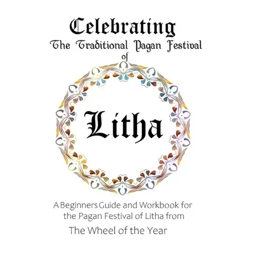 Celebrating the Traditional Pagan Festival of Litha: A Beginners Guide and Workbook for the Pagan Festival of Litha from the Wheel from the Year - Paperback