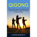 Qigong: Find Your Way Towards a More Effective Yoga (Nourshing Exercise Practices for Healing the Body and Mind) - Paperback | Books | Wiccan Center