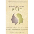 Healing the Present from the Past: The Personal Journey of a Past Life Researcher - Paperback