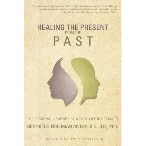 Healing the Present from the Past: The Personal Journey of a Past Life Researcher - Paperback