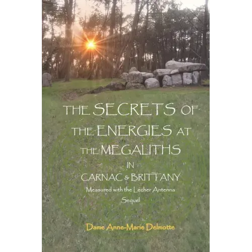 THE SECRETS OF THE ENERGIES AT THE MEGALITHS IN CARNAC & BRITTANY Measured with the Lecher Antenna Sequel - Paperback
