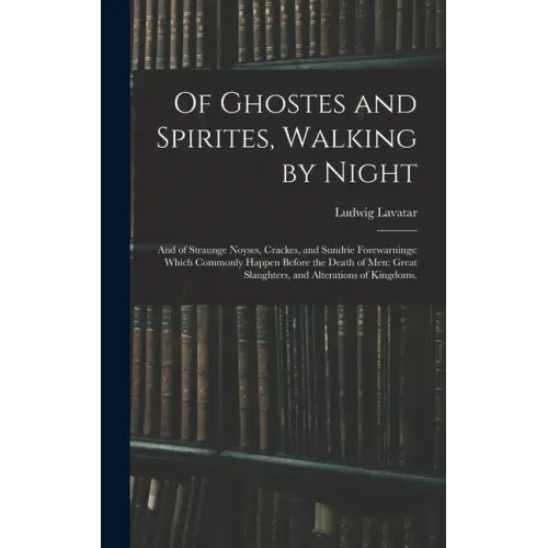 Of Ghostes and Spirites, Walking by Night: and of Straunge Noyses, Crackes, and Sundrie Forewarnings: Which Commonly Happen Before the Death of Men: G - Hardcover | Books | Wiccan Center