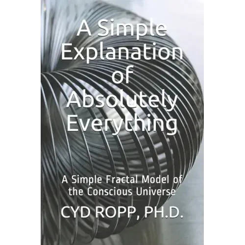 A Simple Explanation of Absolutely Everything: A Simple Fractal Model of the Conscious Universe - Paperback | Books | Wiccan Center