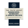 The Truth About Horoscopes, Astrology, & Gnostic Beliefs: Revealing Real Spiritual Channels & Portals - Paperback