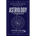 Astrology For Beginners: A Guide to Understanding Your Birth Chart, Star Sign, and Ideal Relationship Partner - Paperback | Books | Wiccan Center