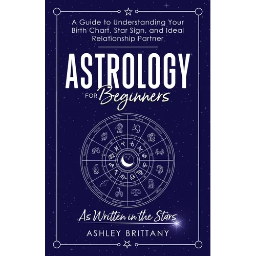 Astrology For Beginners: A Guide to Understanding Your Birth Chart, Star Sign, and Ideal Relationship Partner - Paperback | Books | Wiccan Center