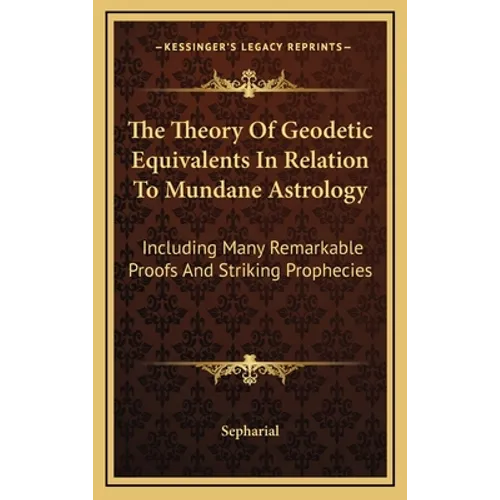 The Theory Of Geodetic Equivalents In Relation To Mundane Astrology: Including Many Remarkable Proofs And Striking Prophecies - Hardcover | Books | Wiccan Center