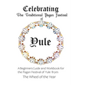 Celebrating the Traditional Pagan Festival of Yule: A Beginners Guide and Workbook for the Pagan Festival of Yule from the Wheel from the Year - Paperback | Books | Wiccan Center