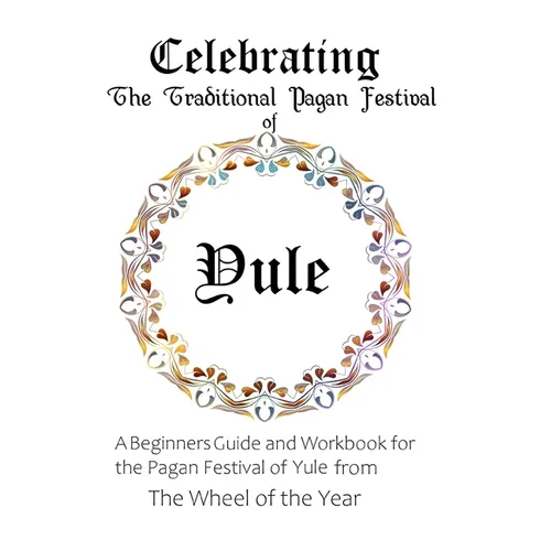 Celebrating the Traditional Pagan Festival of Yule: A Beginners Guide and Workbook for the Pagan Festival of Yule from the Wheel from the Year - Paperback | Books | Wiccan Center