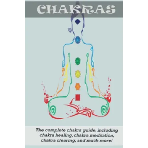 Chakras: The Complete Chakra Guide, Including Chakra Healing, Chakra Meditation, Chakra Clearing and Much More! - Paperback | Books | Wiccan Center