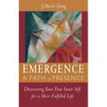Emergence A Path to Presence: Discover Your True Inner Self for a More Fulfilled Life - Paperback