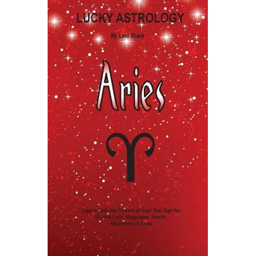 Lucky Astrology - Aries: Tapping into the Powers of Your Sun Sign for Greater Luck, Happiness, Health, Abundance & Love - Paperback | Books | Wiccan Center