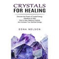 Crystals for Healing: Discover the Power of Crystal Energy Vibrations to Heal (How to Heal, Balance Chakras and Increase Your Spiritual Energy) - Paperback | Books | Wiccan Center