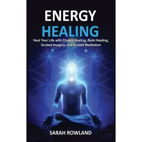 Energy Healing: Heal Your Body and Increase Energy with Reiki Healing, Guided Imagery, Chakra Balancing, and Chakra Healing - Hardcover