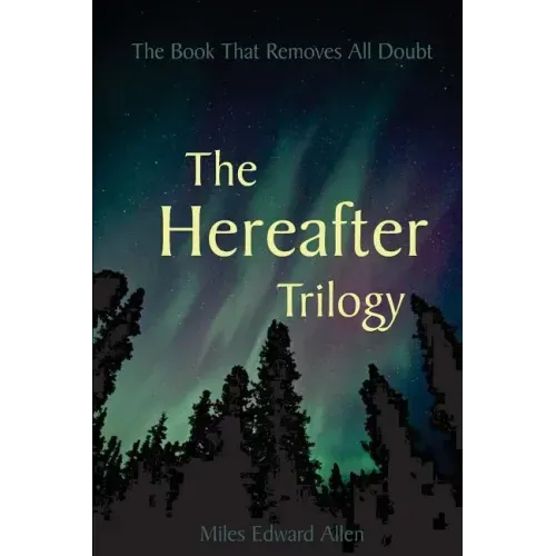 The Hereafter Trilogy: The Book That Removes All Doubt