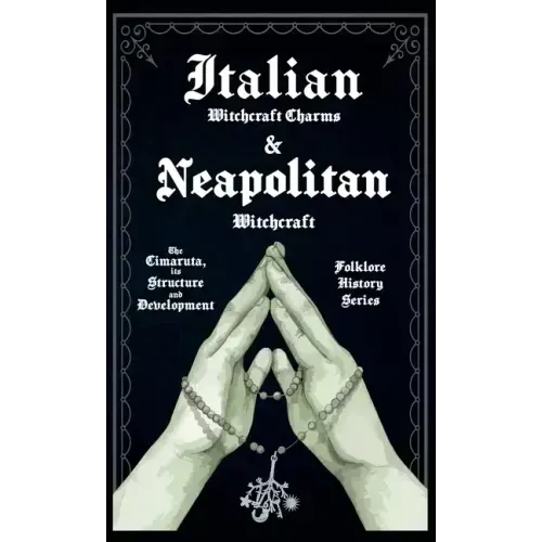 Italian Witchcraft Charms and Neapolitan Witchcraft - The Cimaruta, its Structure and Development (Folklore History Series) - Hardcover | Books | Wiccan Center