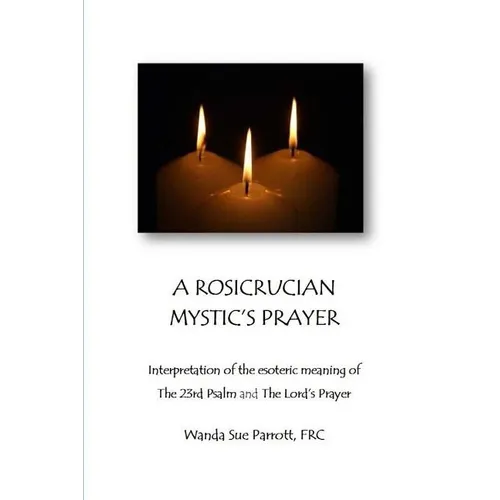 A Rosicrusian Mystic's Prayer: interpretation of the esoteric meanings of The 23rd Psalm and The Lord's Prayer - Paperback | Books | Wiccan Center