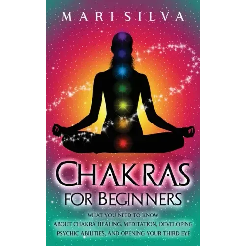 Chakras for Beginners: What You Need to Know About Chakra Healing, Meditation, Developing Psychic Abilities, and Opening Your Third Eye - Hardcover | Books | Wiccan Center