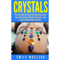 Crystals: The Complete Crystal Healing Guide! Heal the Body, Mind, and Soul with the Power of Crystals! - Paperback