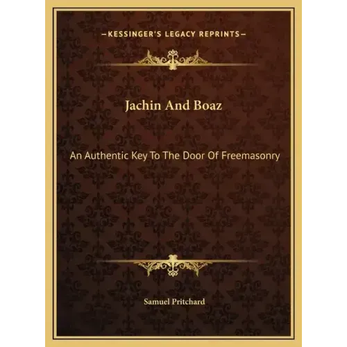 Jachin And Boaz: An Authentic Key To The Door Of Freemasonry
