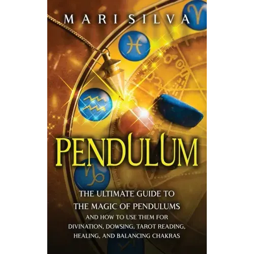Pendulum: The Ultimate Guide to the Magic of Pendulums and How to Use Them for Divination, Dowsing, Tarot Reading, Healing, and Balancing Chakras - Hardcover | Books | Wiccan Center