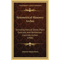 Symmetrical Masonry Arches: Including Natural Stone, Plain-Concrete, And Reinforced-Concrete Arches (1906) - Hardcover | Books | Wiccan Center