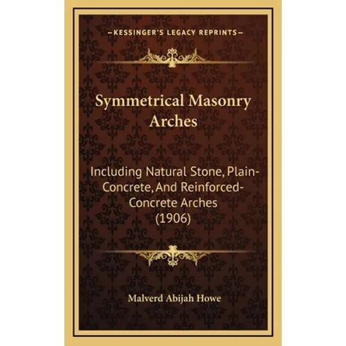 Symmetrical Masonry Arches: Including Natural Stone, Plain-Concrete, And Reinforced-Concrete Arches (1906) - Hardcover | Books | Wiccan Center
