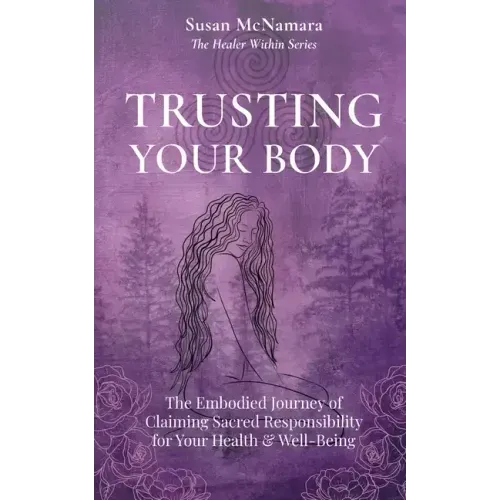 Trusting Your Body: The Embodied Journey of Claiming Sacred Responsibility for Your Health & Well-Being - Paperback