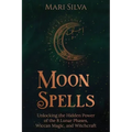 Moon Spells: Unlocking the Hidden Power of the 8 Lunar Phases, Wiccan Magic, and Witchcraft - Paperback | Books | Wiccan Center