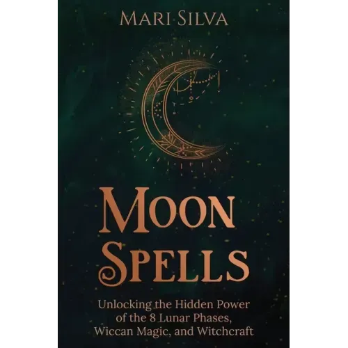 Moon Spells: Unlocking the Hidden Power of the 8 Lunar Phases, Wiccan Magic, and Witchcraft - Paperback | Books | Wiccan Center