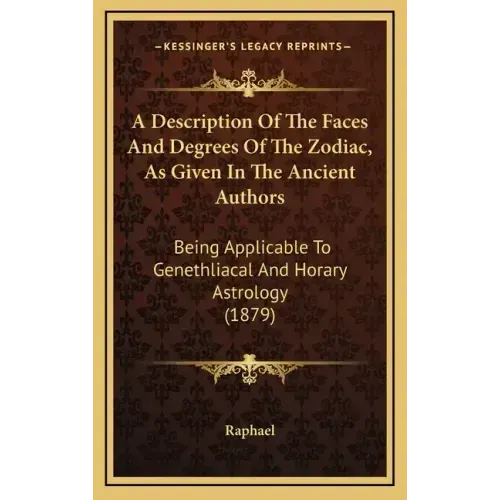 A Description Of The Faces And Degrees Of The Zodiac, As Given In The Ancient Authors: Being Applicable To Genethliacal And Horary Astrology (1879) - Hardcover | Books | Wiccan Center