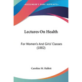 Lectures On Health: For Women's And Girls' Classes (1882) - Paperback