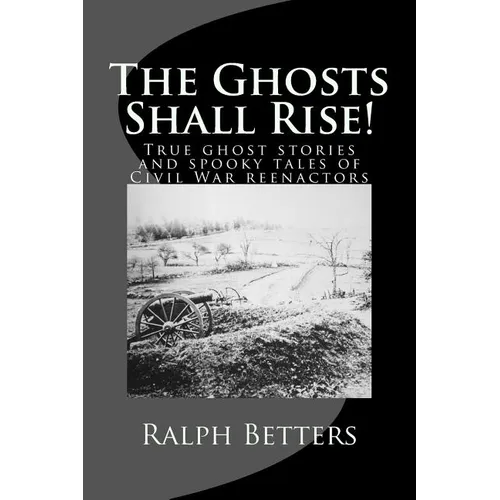 The Ghosts Shall Rise!: True ghost stories and spooky tales of Civil War reenactors - Paperback | Books | Wiccan Center