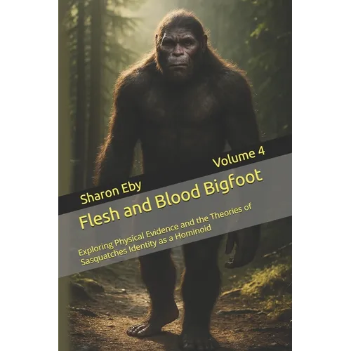 Flesh and Blood Bigfoot: Exploring Physical Evidence and the Theories of Sasquatches Identity as a Hominoid - Paperback | Books | Wiccan Center