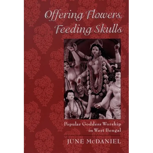 Offering Flowers, Feeding Skulls: Popular Goddess Worship in West Bengal - Paperback | Books | Wiccan Center