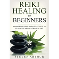 Reiki Healing for Beginners: A Comprehensive Beginner's Guide to Learning the Art of Reiki Healing - Paperback