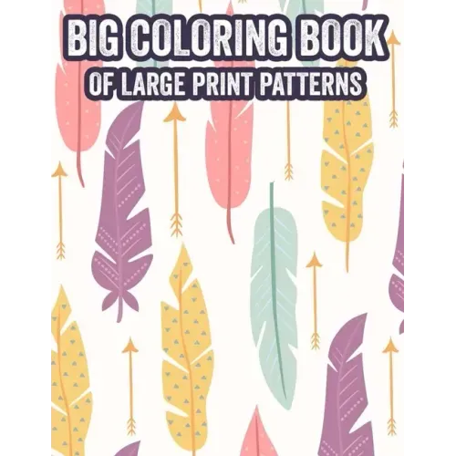Big Coloring Book Of Large Print Patterns: Calming Illustrations Of Plants, Flowers, And More To Color, Coloring Pages For Seniors And Adults In Large