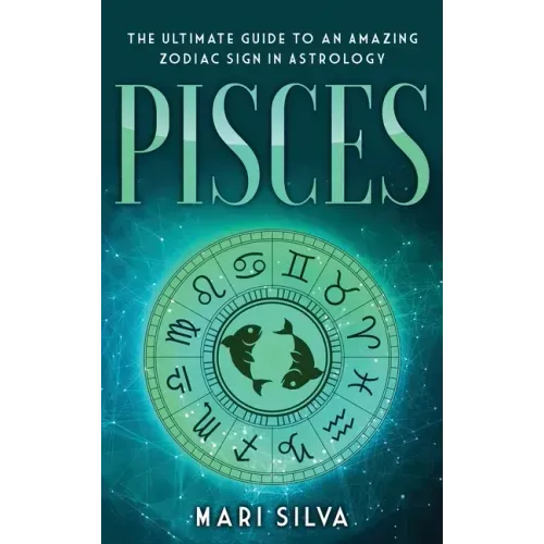 Pisces: The Ultimate Guide to an Amazing Zodiac Sign in Astrology
