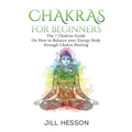 Chakras: Chakras For Beginners: The 7 Chakras Guide On How to Balance your Energ