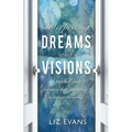 Interpreting Dreams and Visions: A Practical Guide for Using Them Powerfully to Impact the World