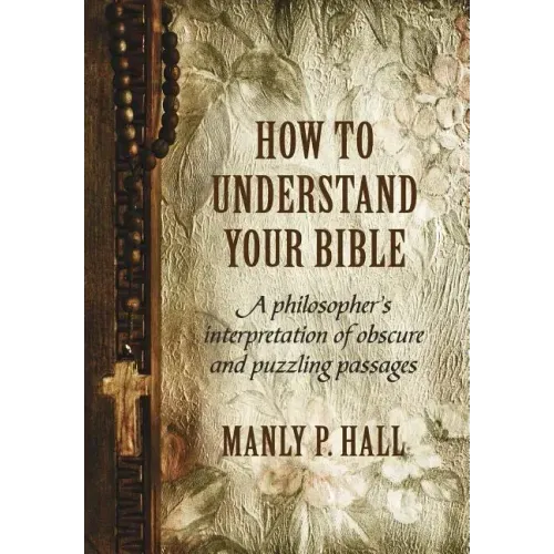 How To Understand Your Bible: A Philosopher's Interpretation of Obscure and Puzzling Passages - Hardcover