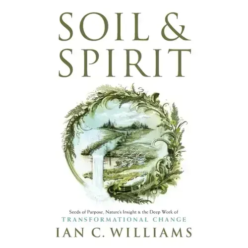 Soil & Spirit: Seeds of Purpose, Nature's Insight & the Deep Work of Transformational Change - Paperback | Books | Wiccan Center