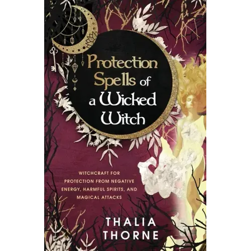 Protection Spells of a Wicked Witch: Witchcraft for Protection from Negative Energy, Harmful Spirits, and Magical Attacks - Paperback | Books | Wiccan Center