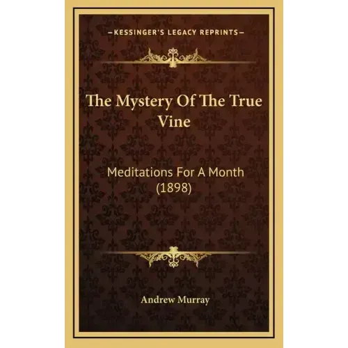 The Mystery Of The True Vine: Meditations For A Month (1898) - Hardcover