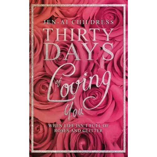 Thirty Days of Loving You: When Life Isn't Full of Roses and Glitter - Hardcover