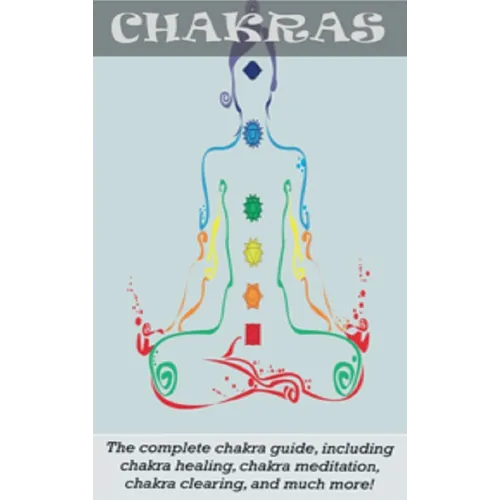 Chakras: The Complete Chakra Guide, Including Chakra Healing, Chakra Meditation, Chakra Clearing and Much More! - Hardcover | Books | Wiccan Center