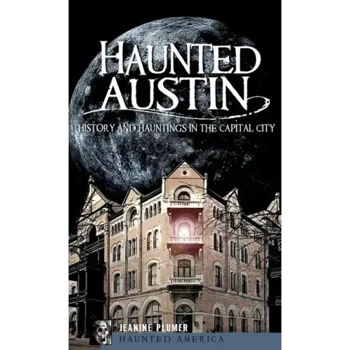 Haunted Austin: History and Hauntings in the Captial City - Hardcover | Books | Wiccan Center